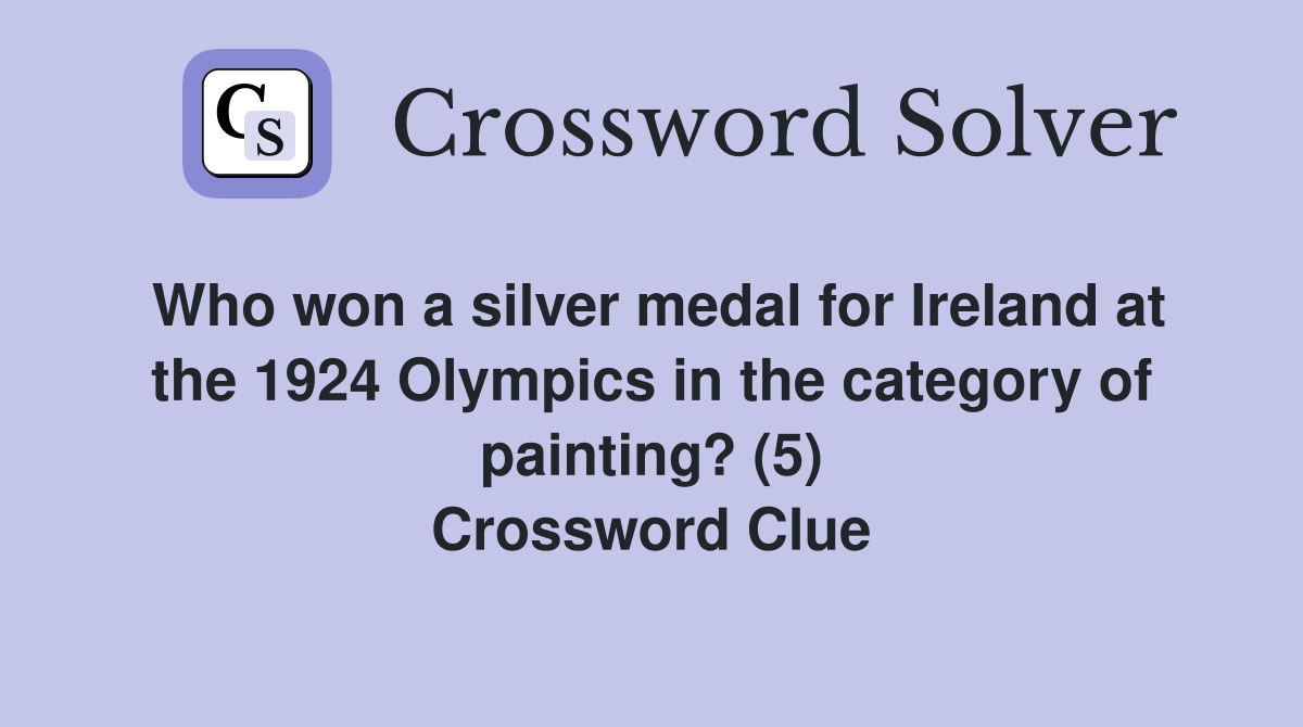 Who won a silver medal for Ireland at the 1924 Olympics in the category of painting? (5) Crossword Clue