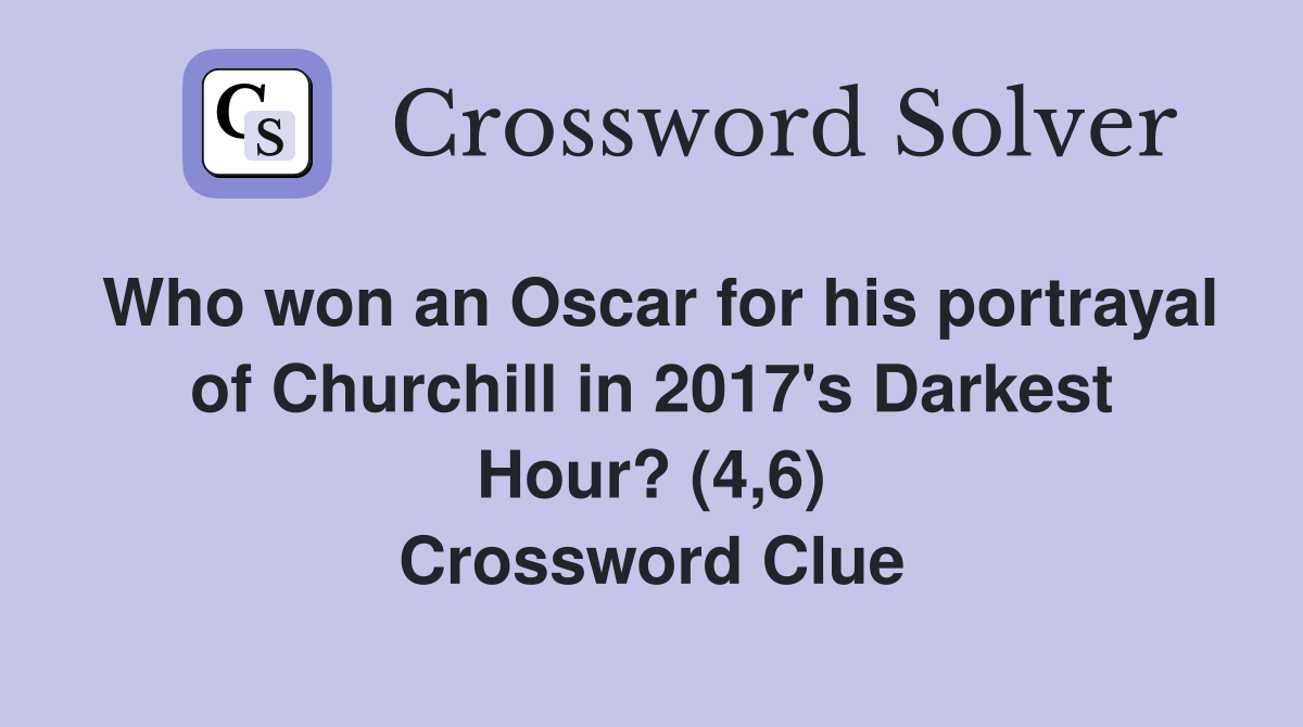 Who won an Oscar for his portrayal of Churchill in 2017's Darkest Hour? (4,6) Crossword Clue