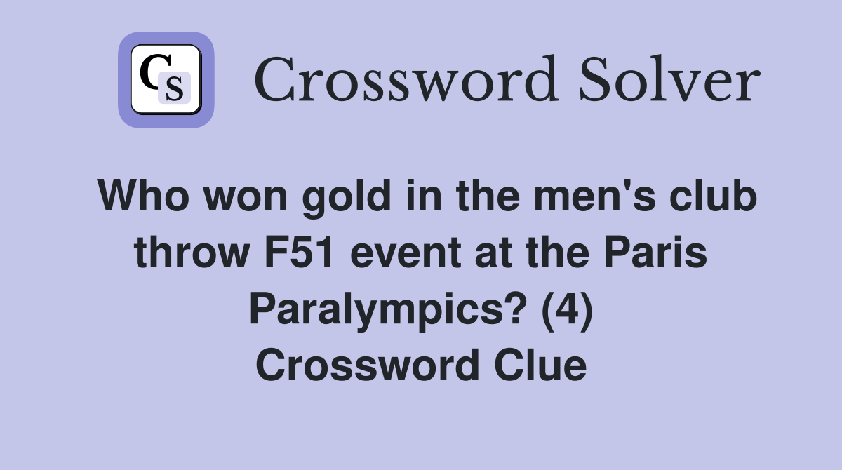 Who won gold in the men's club throw F51 event at the Paris Paralympics? (4) Crossword Clue