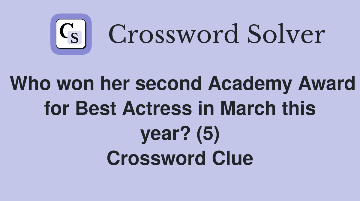 Who won her second Academy Award for Best Actress in March this year? (5) Crossword Clue