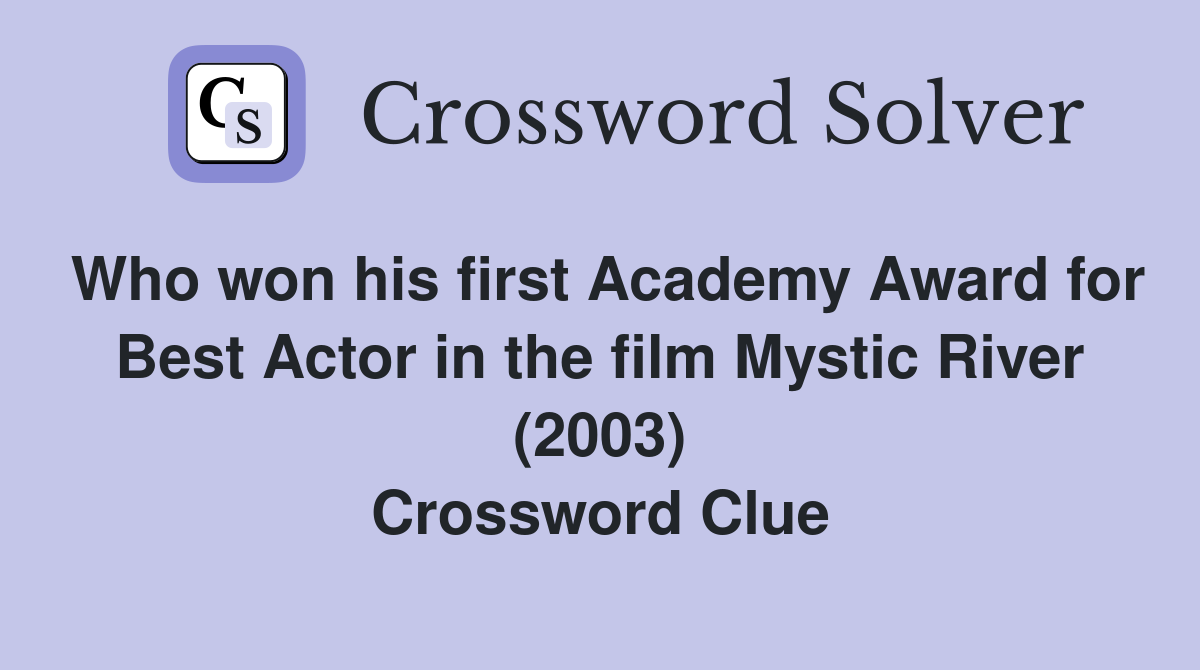 Who won his first Academy Award for Best Actor in the film Mystic River (2003) Crossword Clue