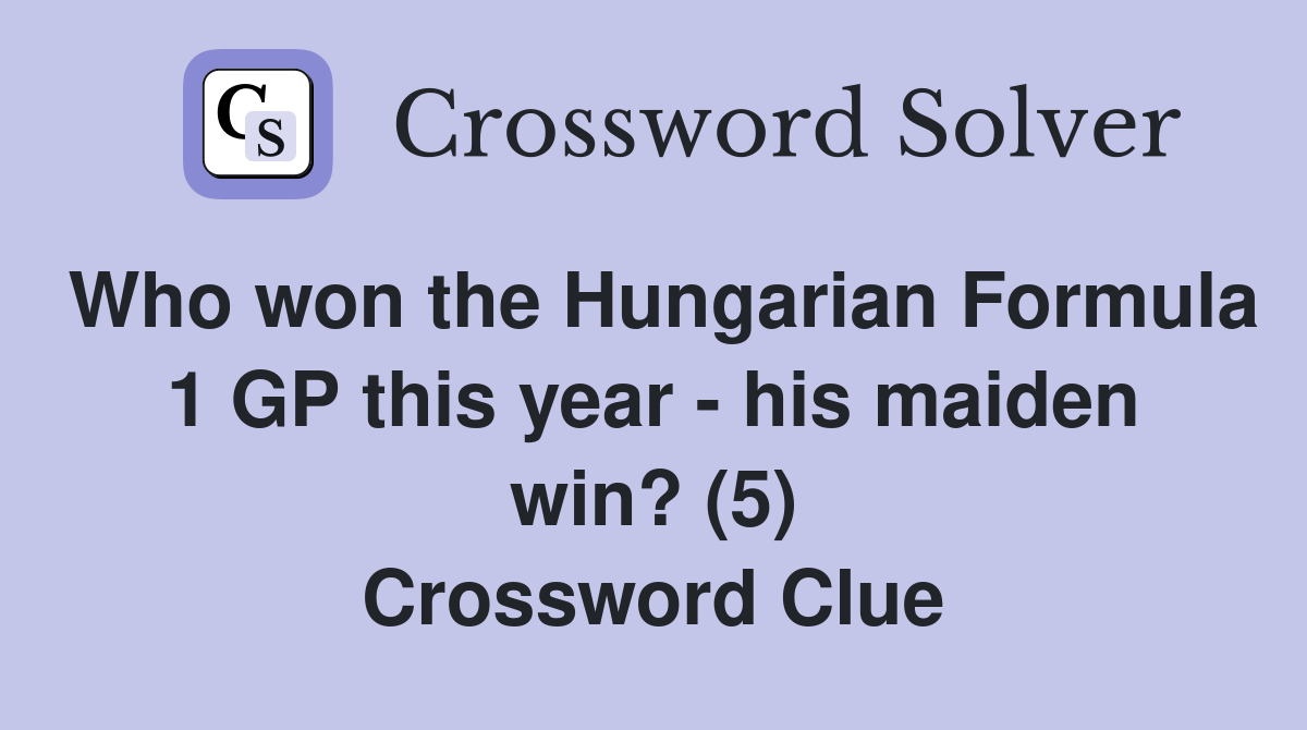 Who won the Hungarian Formula 1 GP this year - his maiden win? (5) Crossword Clue