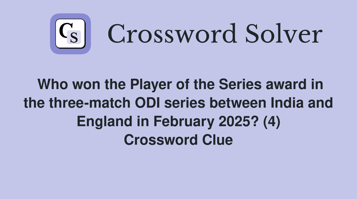 Who won the Player of the Series award in the three-match ODI series between India and England in February 2025? (4) Crossword Clue