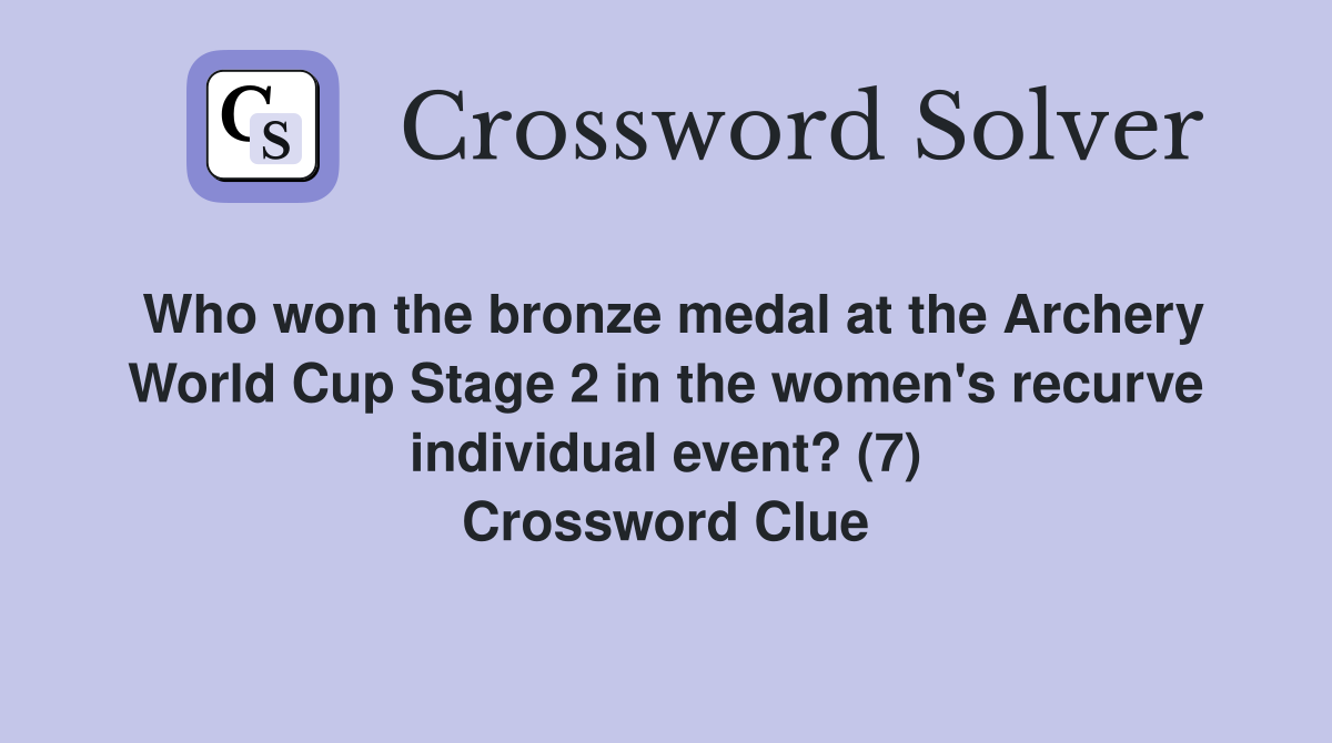 Who won the bronze medal at the Archery World Cup Stage 2 in the women's recurve individual event? (7) Crossword Clue