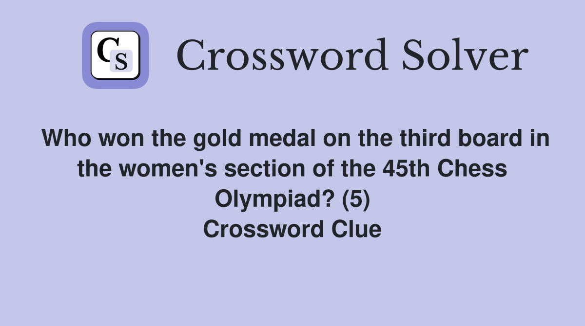 Who won the gold medal on the third board in the women's section of the 45th Chess Olympiad? (5) Crossword Clue