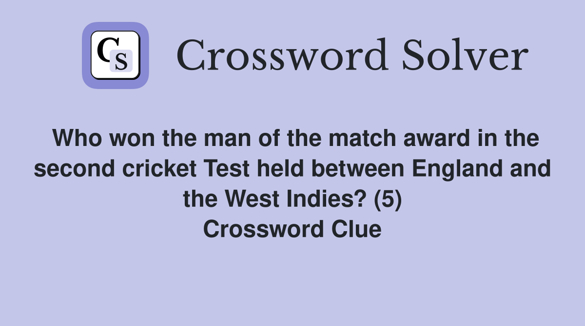 Who won the man of the match award in the second cricket Test held between England and the West Indies? (5) Crossword Clue