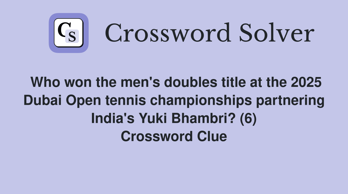 Who won the men's doubles title at the 2025 Dubai Open tennis championships partnering India's Yuki Bhambri? (6) Crossword Clue