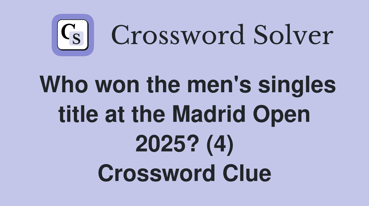 Who won the men's singles title at the Madrid Open 2025? (4) Crossword Clue
