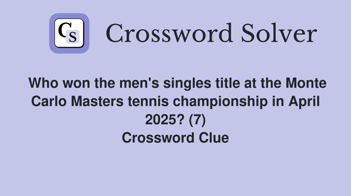 Who won the men's singles title at the Monte Carlo Masters tennis championship in April 2025? (7) Crossword Clue