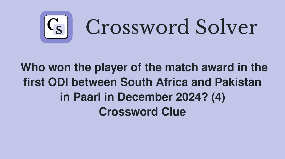 Who won the player of the match award in the first ODI between South Africa and Pakistan in Paarl in December 2024? (4) Crossword Clue