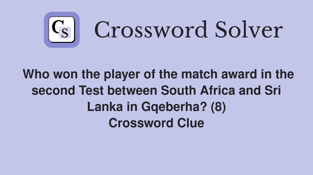 Who won the player of the match award in the second Test between South Africa and Sri Lanka in Gqeberha? (8) Crossword Clue