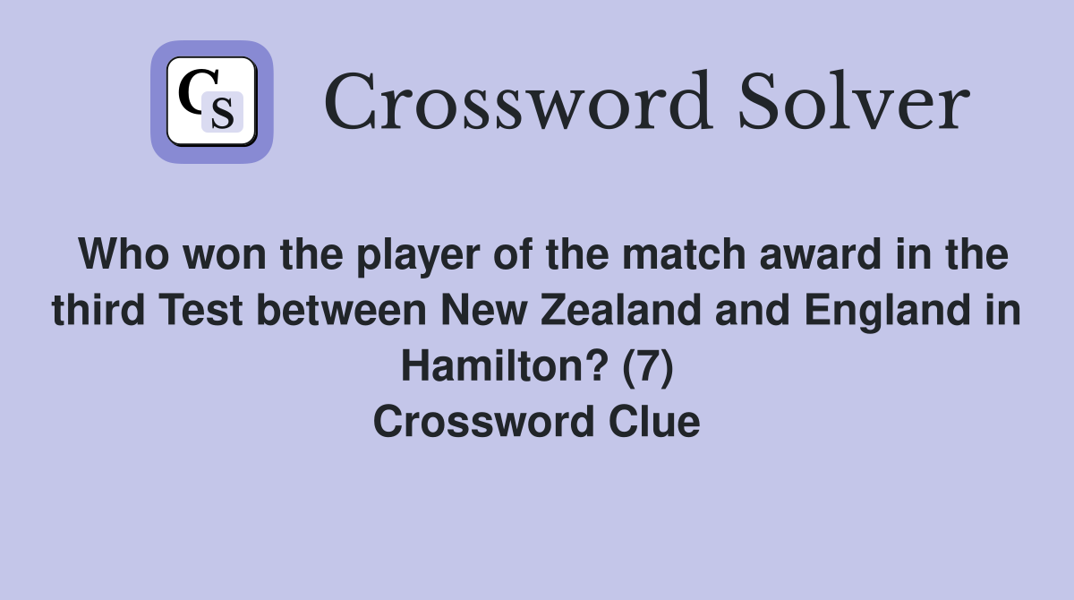 Who won the player of the match award in the third Test between New Zealand and England in Hamilton? (7) Crossword Clue