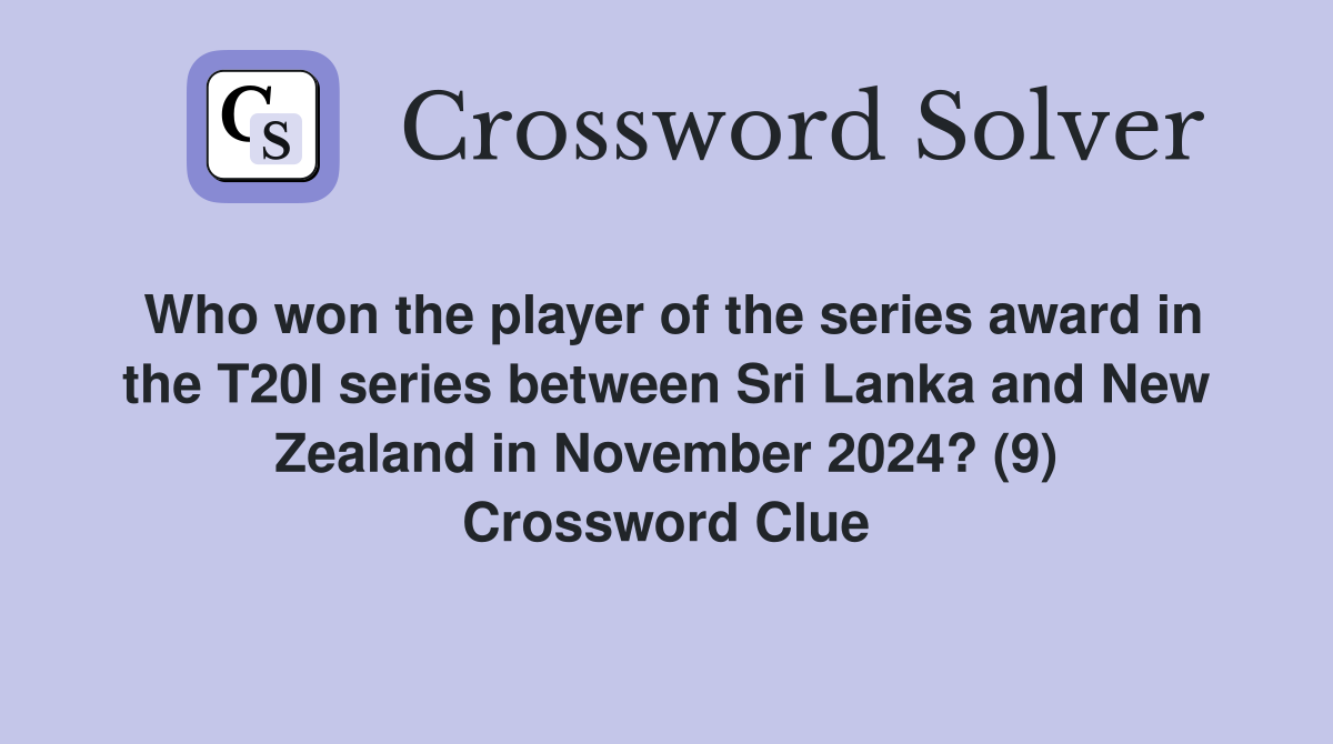 Who won the player of the series award in the T20I series between Sri Lanka and New Zealand in November 2024? (9) Crossword Clue