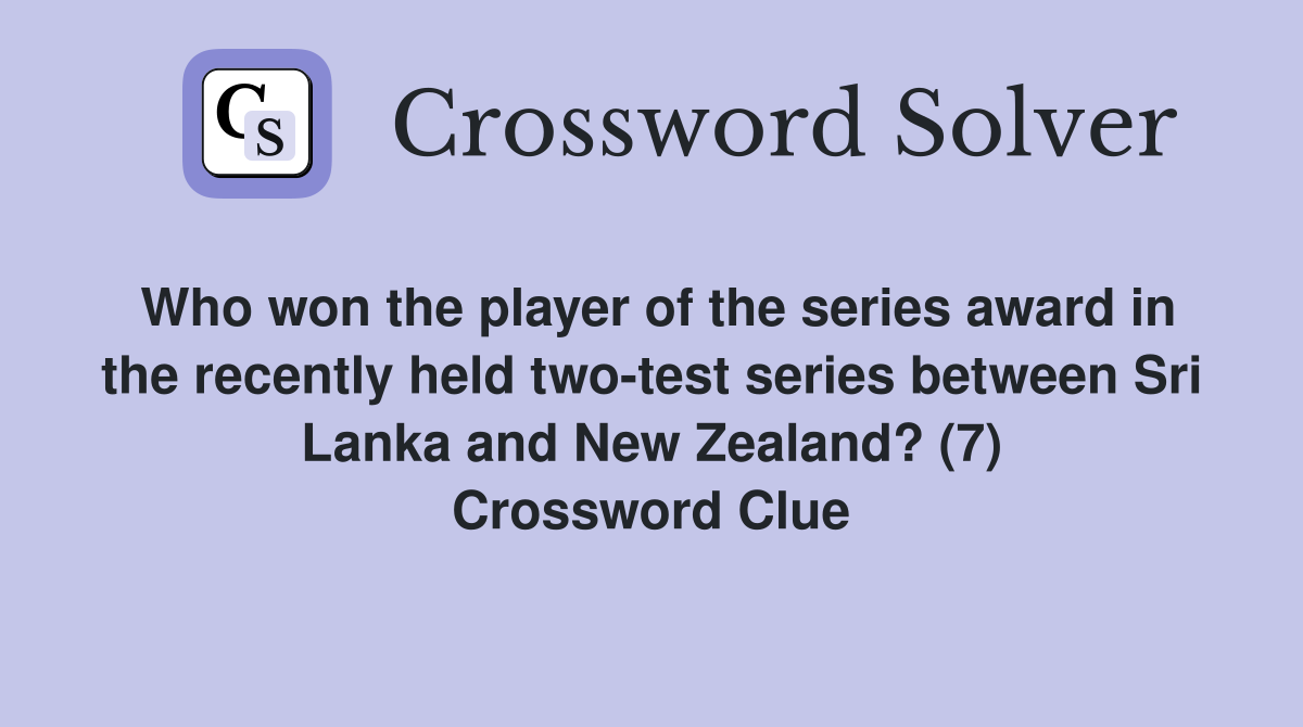 Who won the player of the series award in the recently held two-test series between Sri Lanka and New Zealand? (7) Crossword Clue