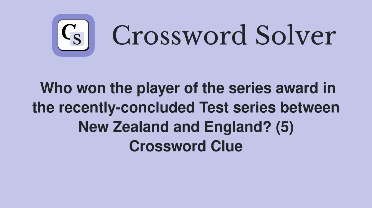 Who won the player of the series award in the recently-concluded Test series between New Zealand and England? (5) Crossword Clue