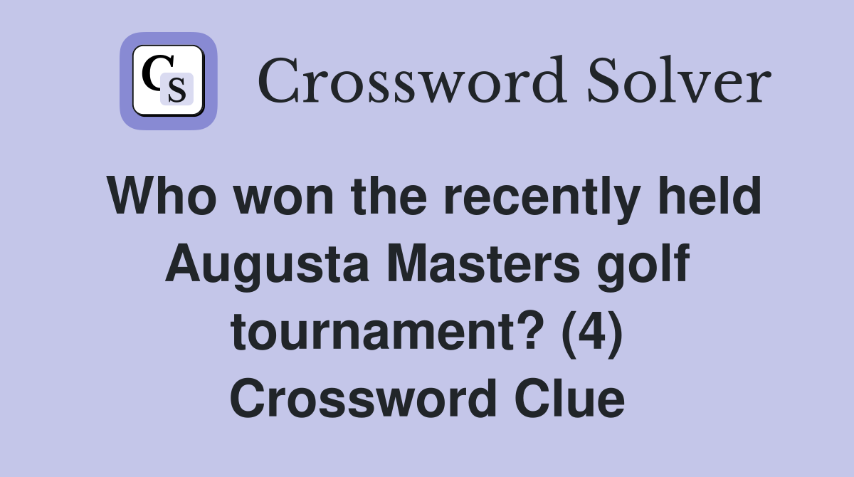 Who won the recently held Augusta Masters golf tournament? (4) Crossword Clue