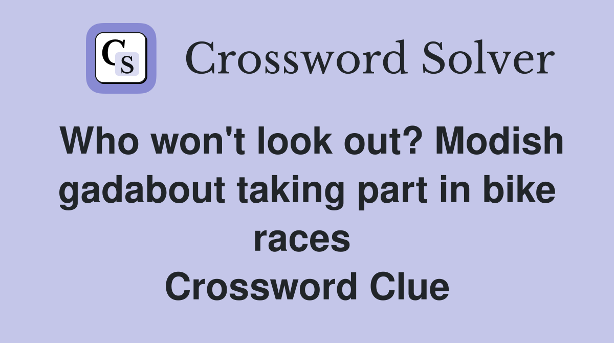 Who won't look out? Modish gadabout taking part in bike races  Crossword Clue