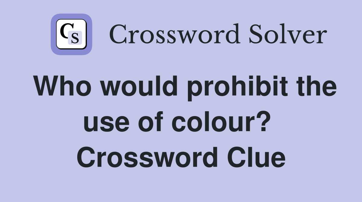 Who would prohibit the use of colour?  Crossword Clue