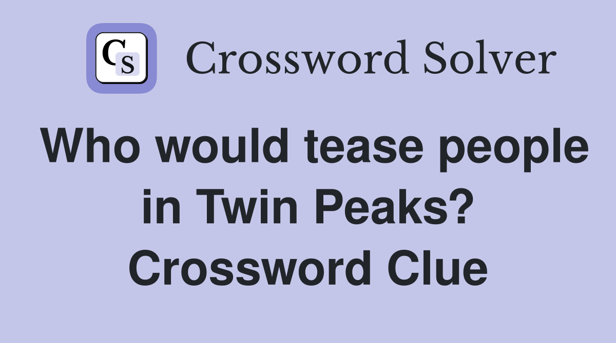 Who would tease people in Twin Peaks? Crossword Clue