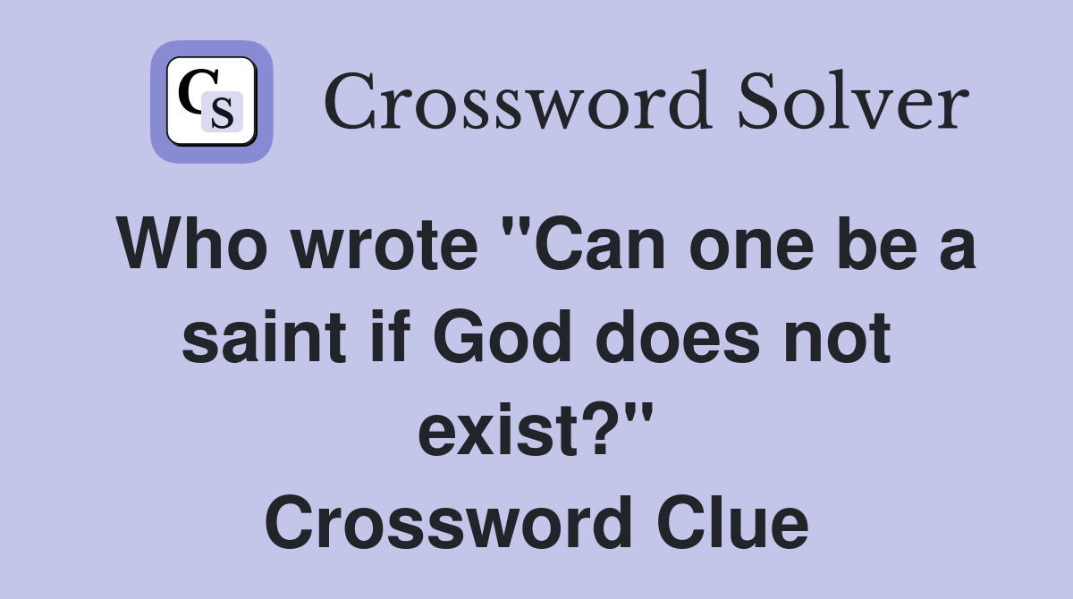 Who wrote "Can one be a saint if God does not exist?" Crossword Clue