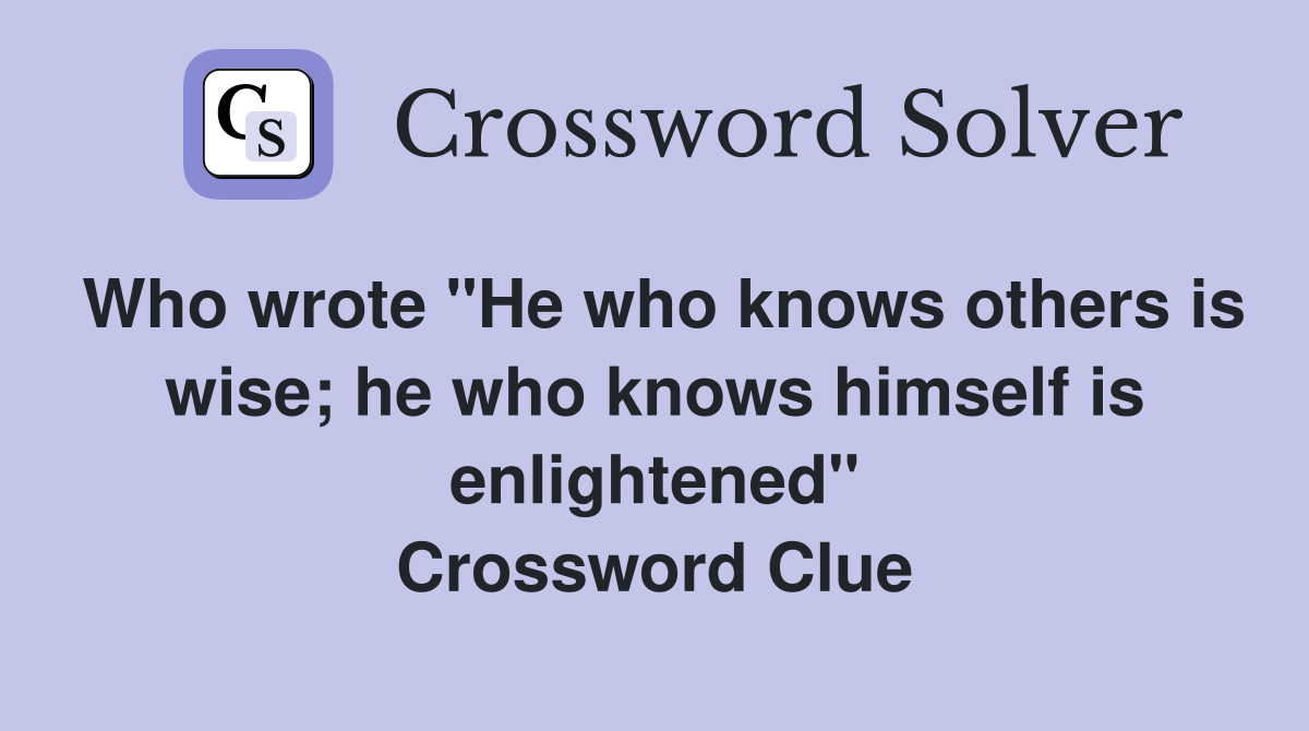 Who wrote "He who knows others is wise; he who knows himself is enlightened" Crossword Clue