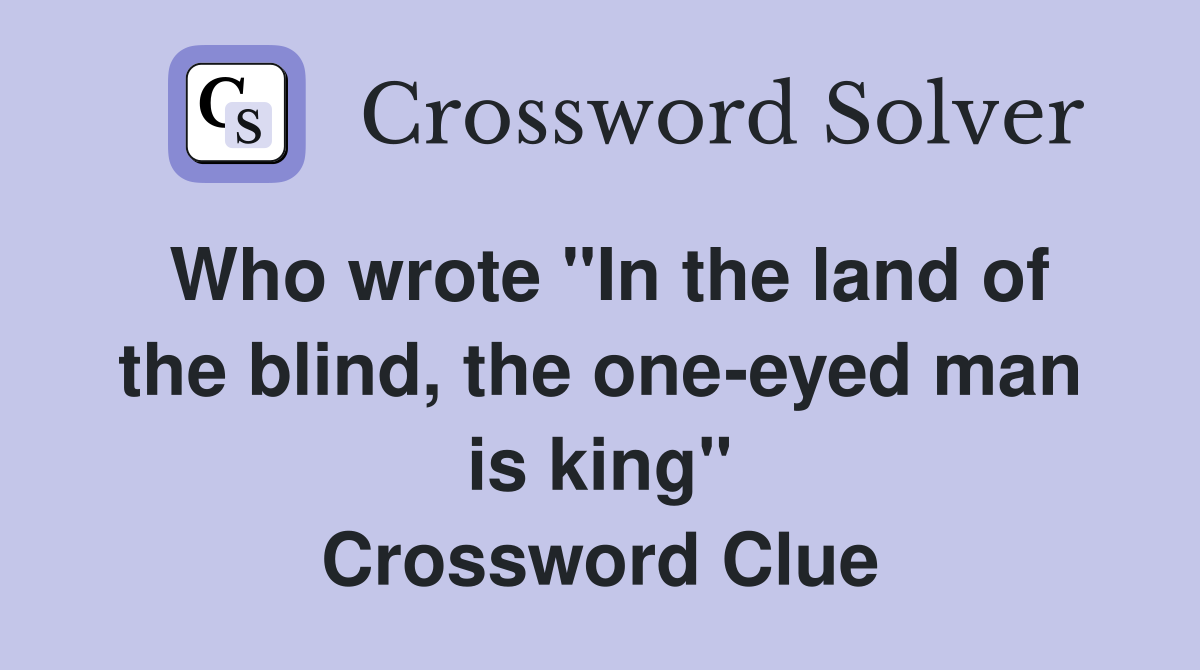 Who wrote "In the land of the blind, the one-eyed man is king" Crossword Clue