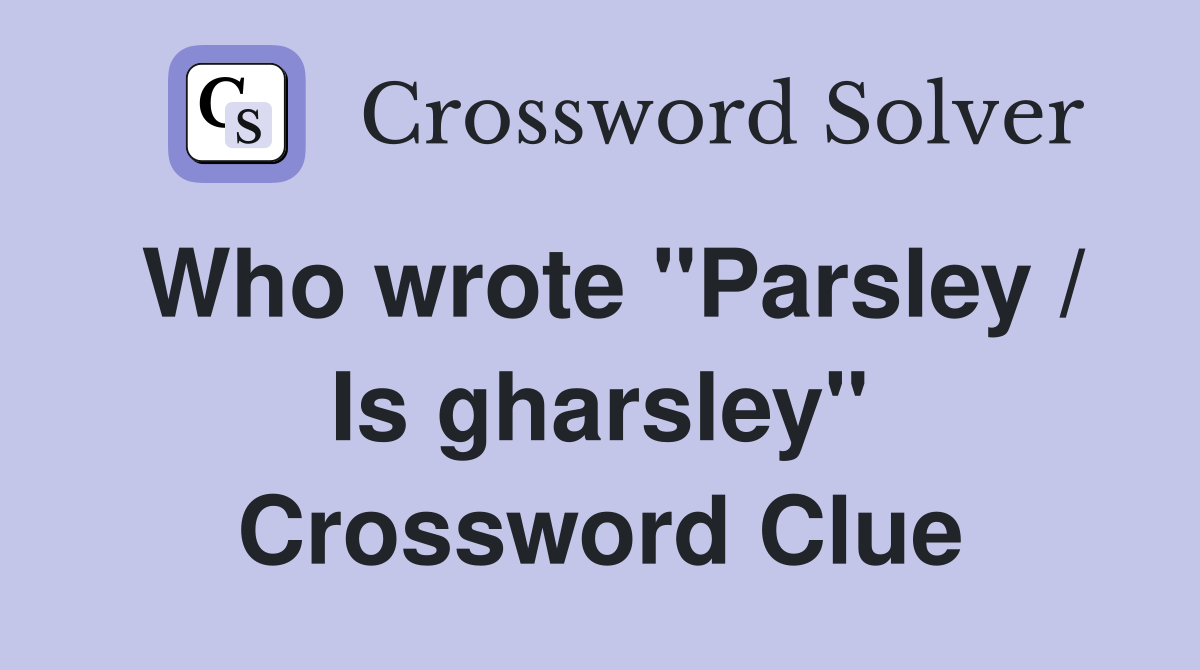 Who wrote "Parsley / Is gharsley" Crossword Clue