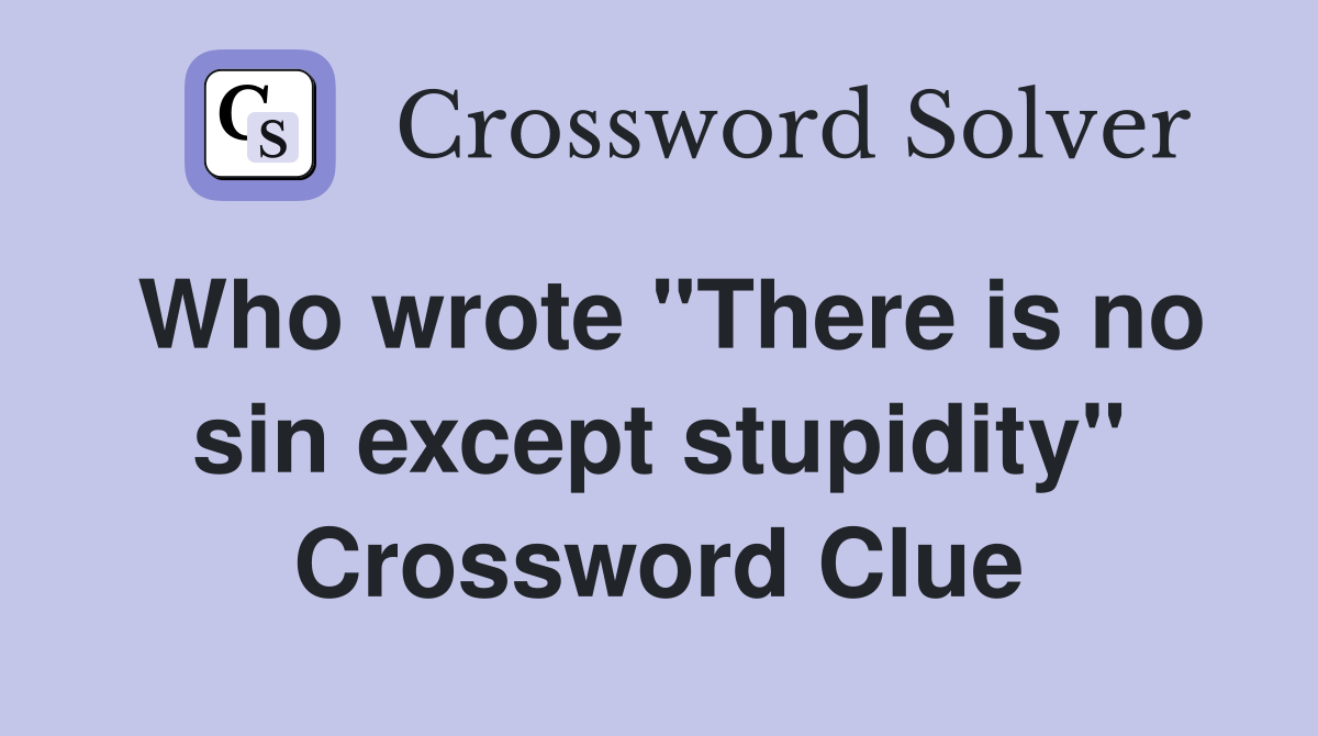 Who wrote "There is no sin except stupidity" Crossword Clue