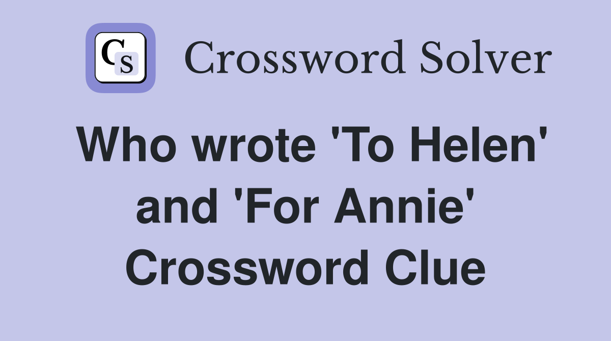Who wrote 'To Helen' and 'For Annie' Crossword Clue