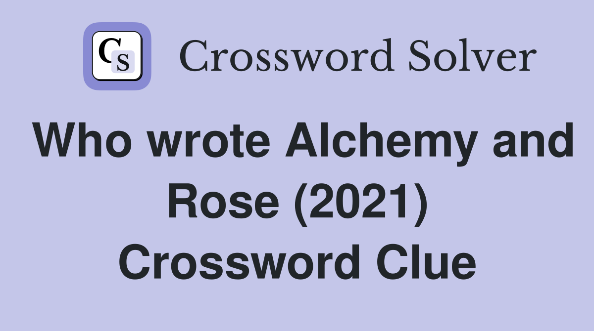 Who wrote Alchemy and Rose (2021) Crossword Clue