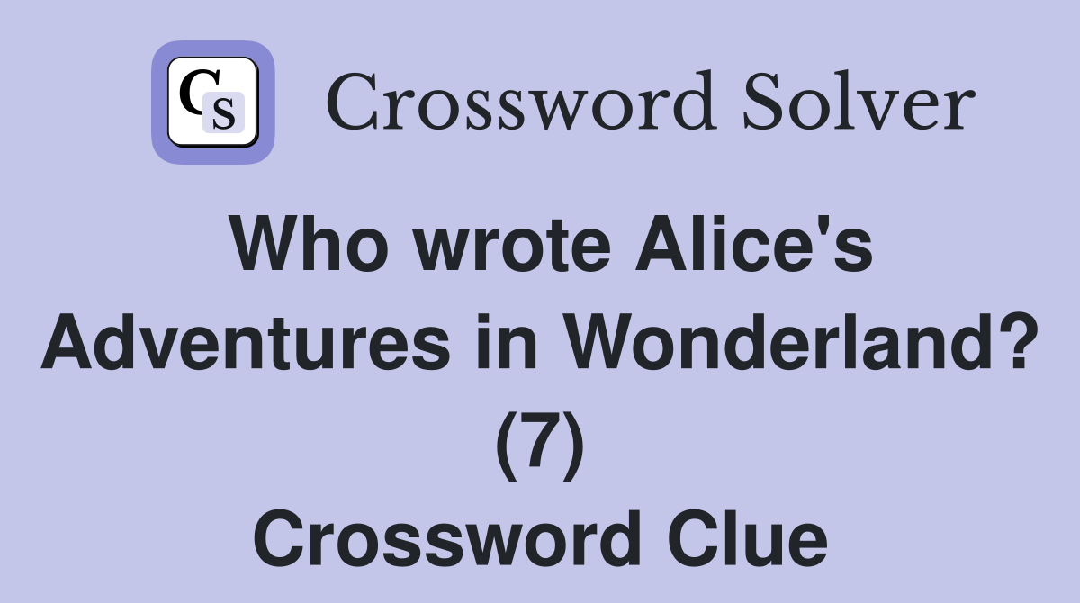 Who wrote Alice's Adventures in Wonderland? (7) Crossword Clue