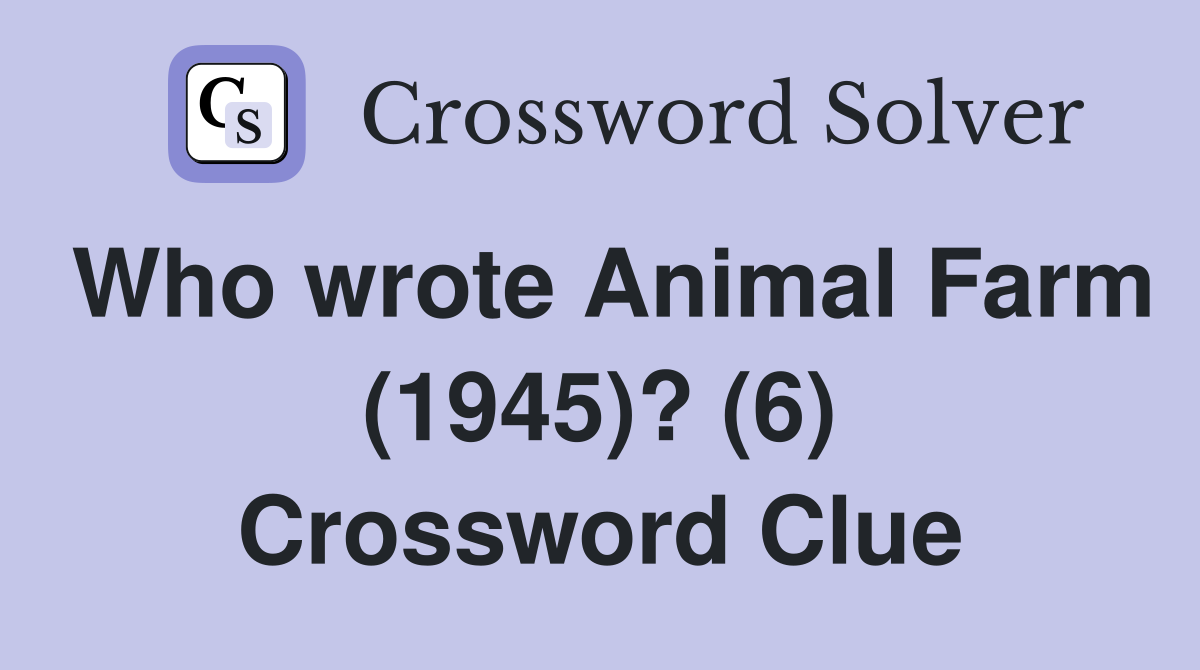 Who wrote Animal Farm (1945)? (6) Crossword Clue