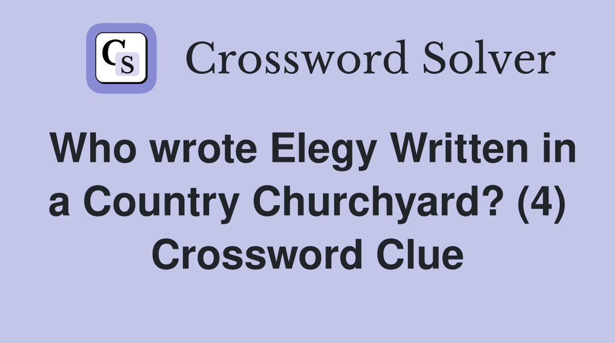 Who wrote Elegy Written in a Country Churchyard? (4) Crossword Clue