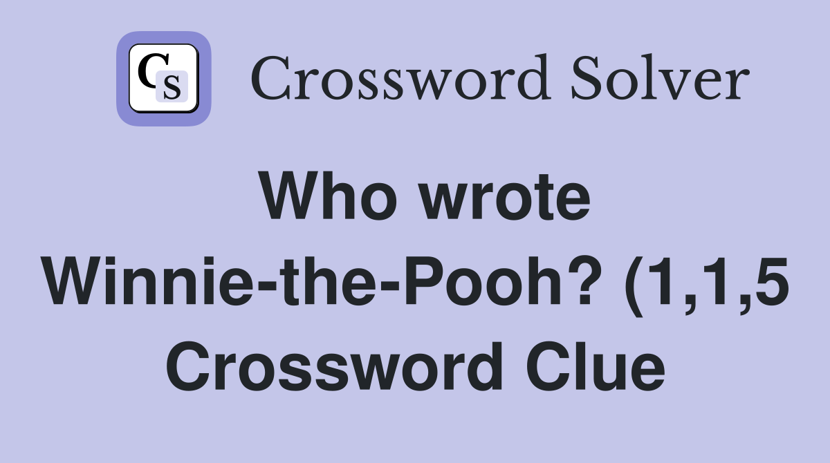 Who wrote Winnie the Pooh? (1 1 5) Crossword Clue Answers Crossword Who wrote Winnie the Pooh? (1 1 5) Crossword Clue Answers Crossword