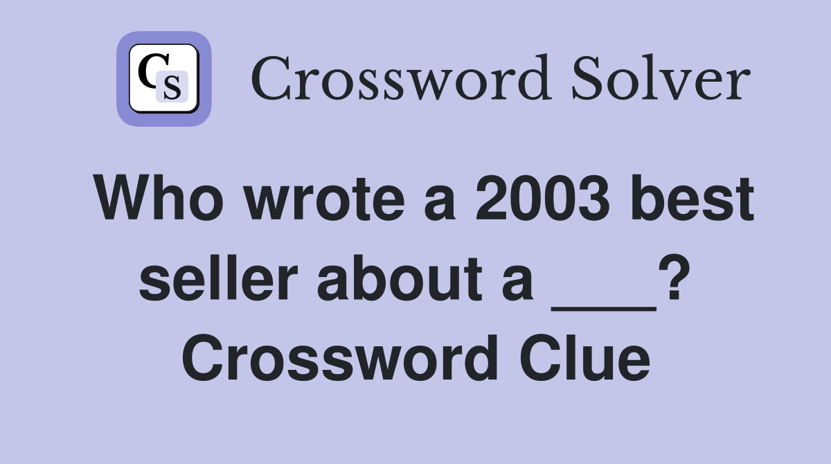 Who wrote a 2003 best seller about a ___? Crossword Clue