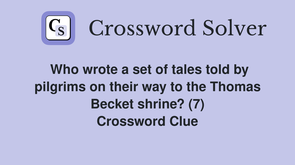 Who wrote a set of tales told by pilgrims on their way to the Thomas Becket shrine? (7) Crossword Clue