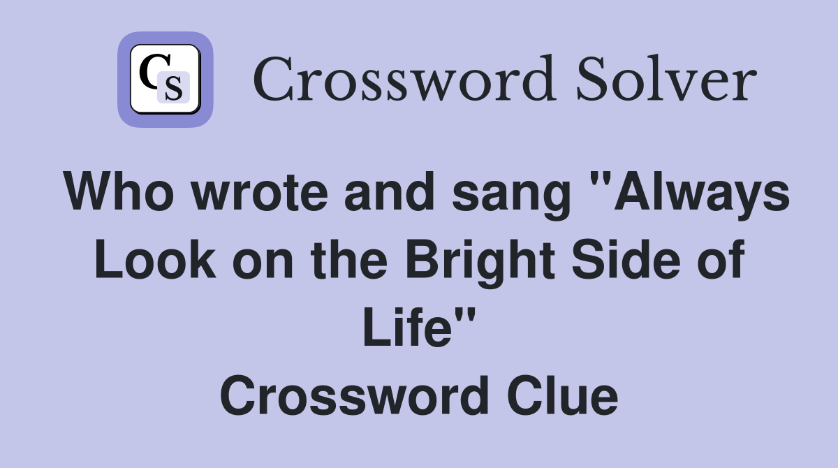 Who wrote and sang "Always Look on the Bright Side of Life" Crossword Clue
