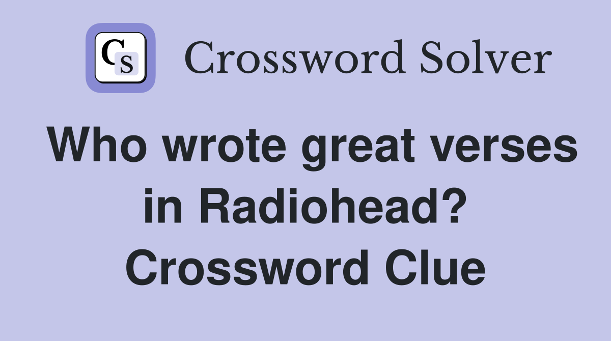 Who wrote great verses in Radiohead? Crossword Clue