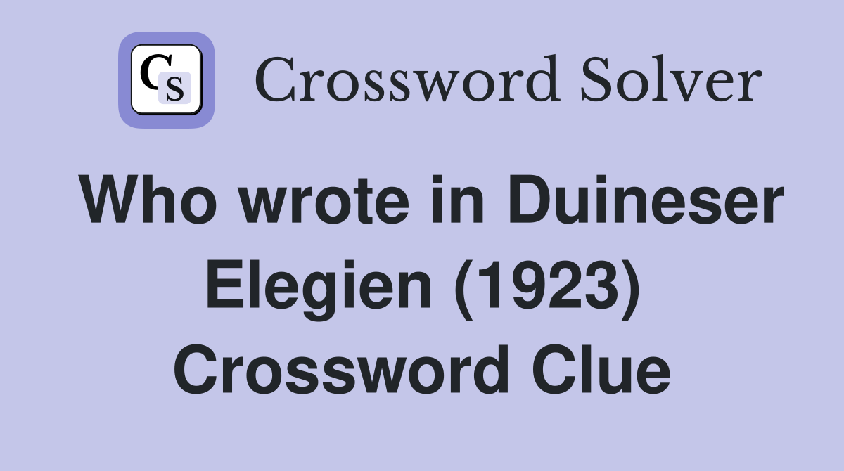 Who wrote in Duineser Elegien (1923) Crossword Clue