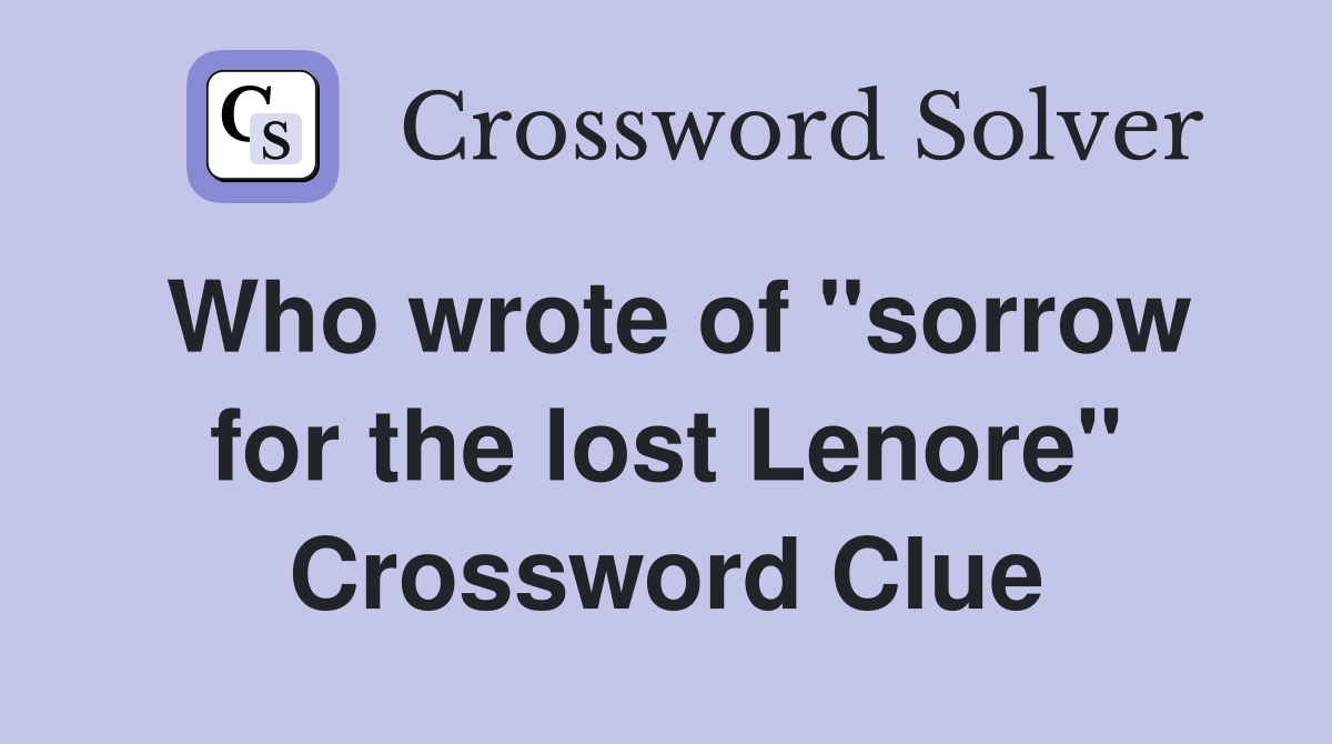 Who wrote of "sorrow for the lost Lenore" Crossword Clue