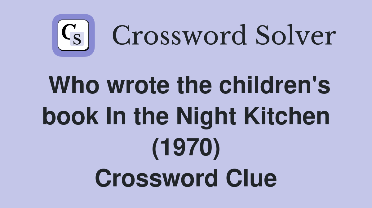 Who wrote the children's book In the Night Kitchen (1970) Crossword Clue