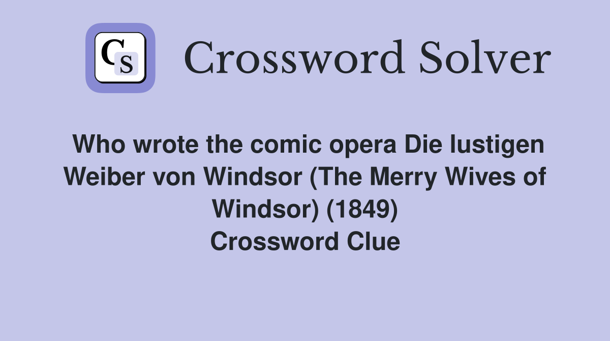 Who wrote the comic opera Die lustigen Weiber von Windsor (The Merry Wives of Windsor) (1849) Crossword Clue