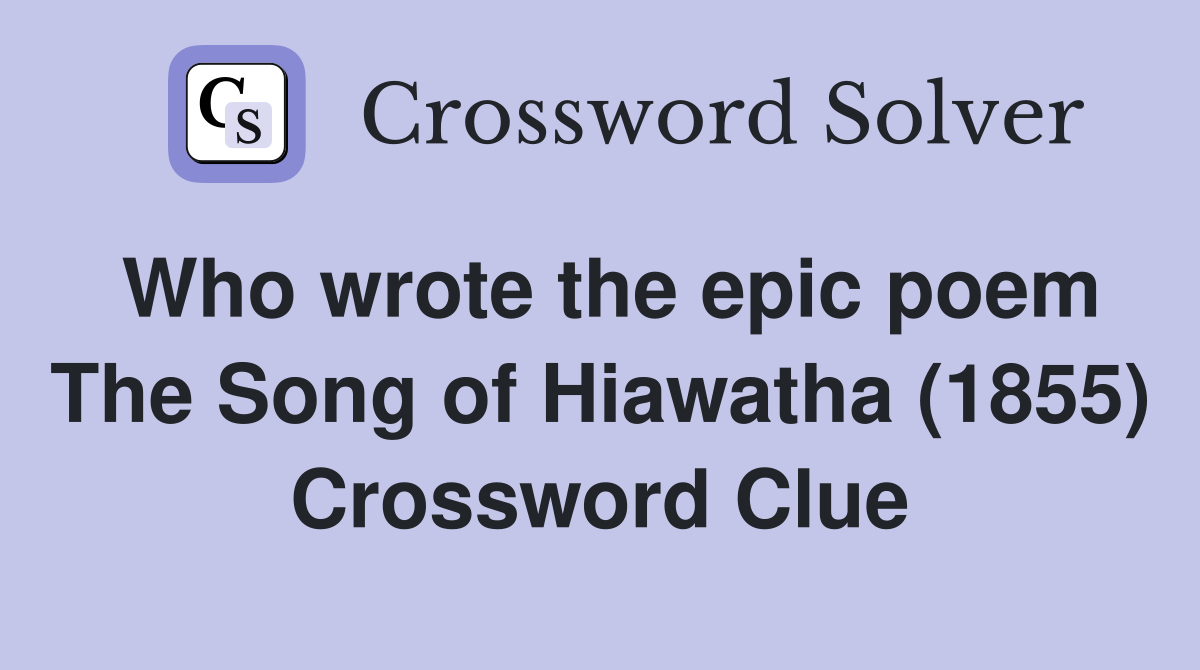 Who wrote the epic poem The Song of Hiawatha (1855) Crossword Clue
