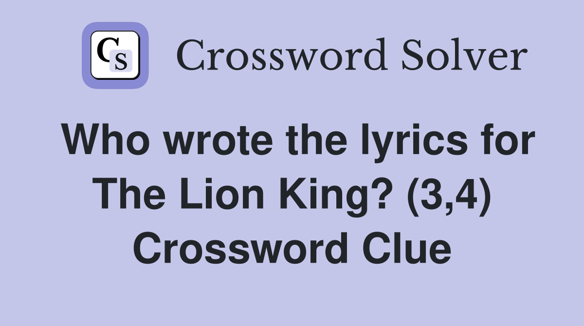 Who wrote the lyrics for The Lion King? (3,4) Crossword Clue
