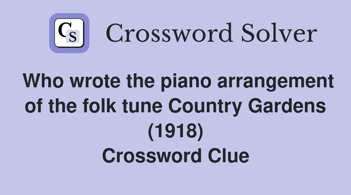 Who wrote the piano arrangement of the folk tune Country Gardens (1918) Crossword Clue