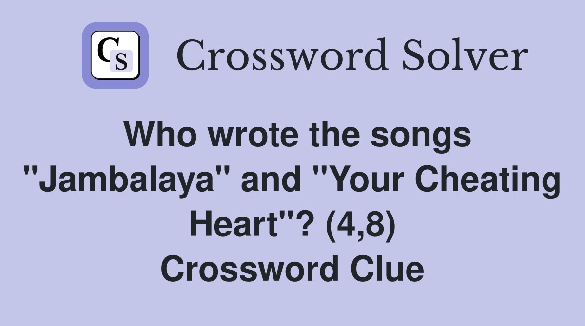 Who wrote the songs "Jambalaya" and "Your Cheating Heart"? (4,8) Crossword Clue