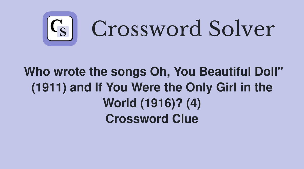 Who wrote the songs Oh, You Beautiful Doll" (1911) and If You Were the Only Girl in the World (1916)? (4) Crossword Clue