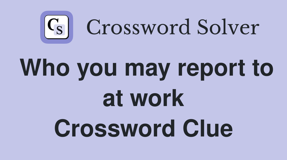 Who you may report to at work Crossword Clue