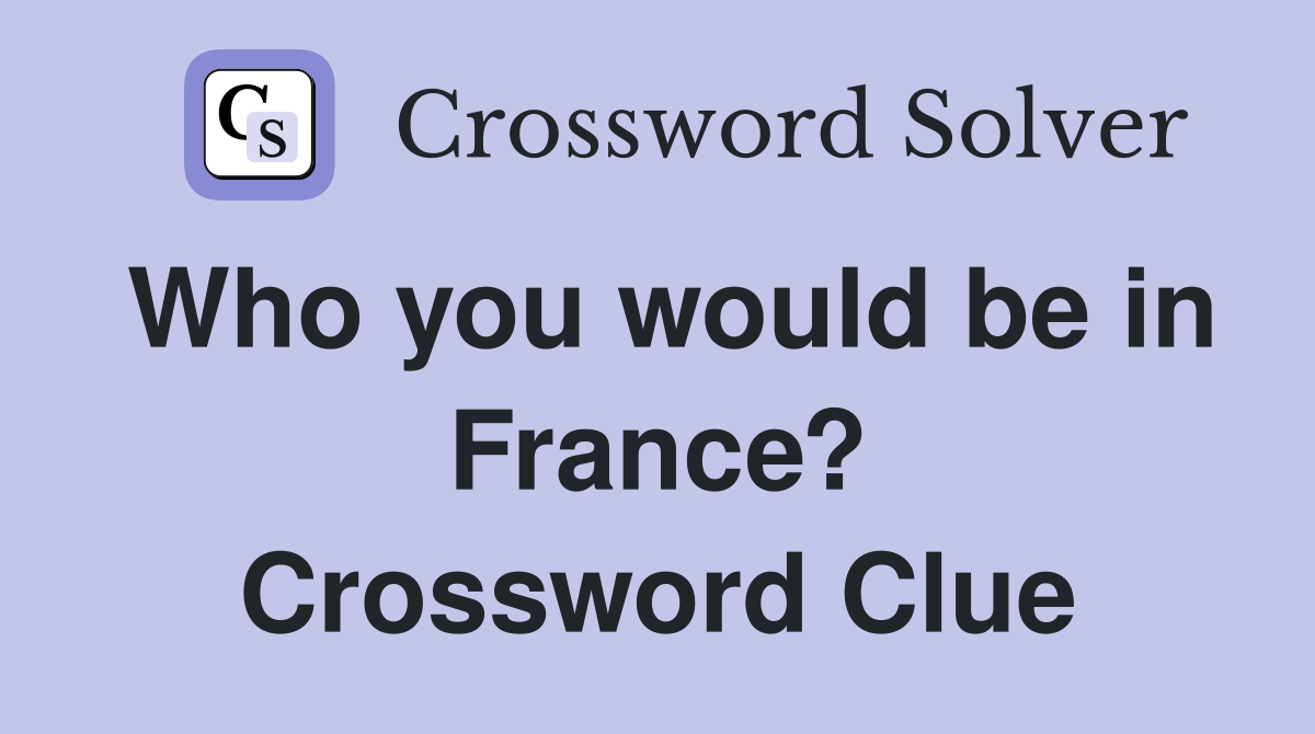 Who you would be in France? Crossword Clue