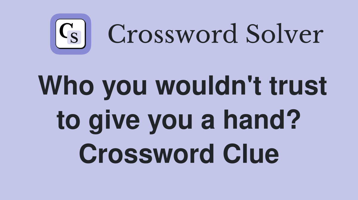 Who you wouldn't trust to give you a hand? Crossword Clue